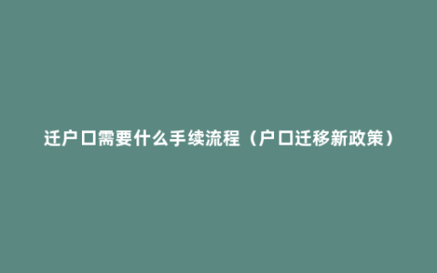 迁户口需要什么手续流程（户口迁移新政策）