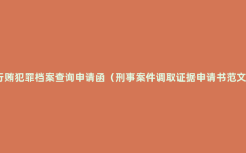 行贿犯罪档案查询申请函（刑事案件调取证据申请书范文）