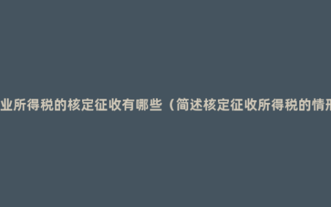 企业所得税的核定征收有哪些（简述核定征收所得税的情形）