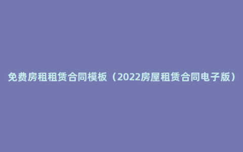 免费房租租赁合同模板（2022房屋租赁合同电子版）