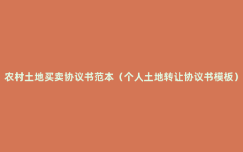 农村土地买卖协议书范本（个人土地转让协议书模板）