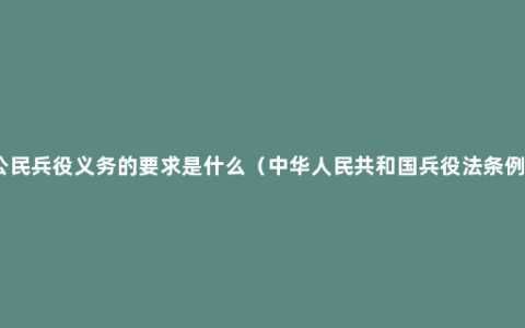 公民兵役义务的要求是什么（中华人民共和国兵役法条例）