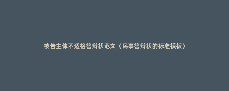 被告主体不适格答辩状范文（民事答辩状的标准模板）