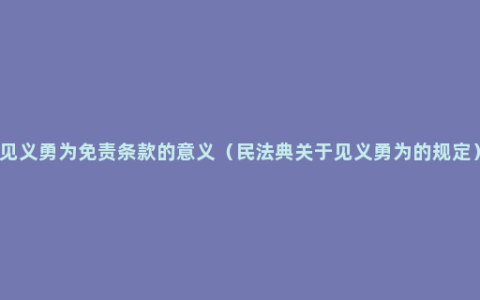 见义勇为免责条款的意义（民法典关于见义勇为的规定）