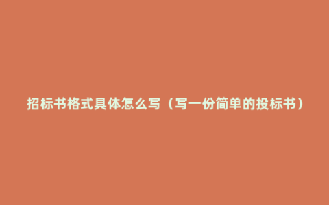 招标书格式具体怎么写（写一份简单的投标书）