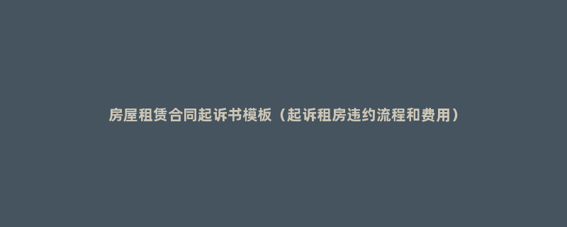 房屋租赁合同起诉书模板（起诉租房违约流程和费用）