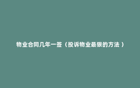 物业合同几年一签（投诉物业最狠的方法 ）