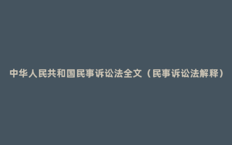 中华人民共和国民事诉讼法全文（民事诉讼法解释）