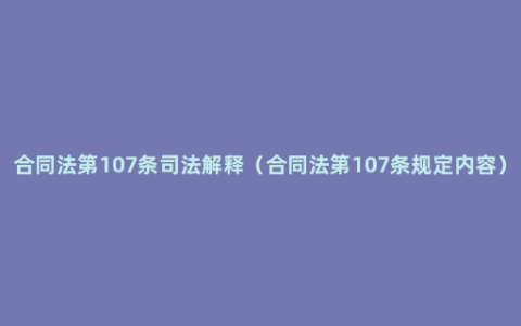 合同法第107条司法解释（合同法第107条规定内容）