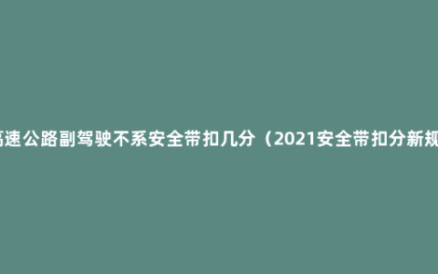 高速公路副驾驶不系安全带扣几分（2021安全带扣分新规）