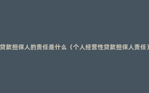 贷款担保人的责任是什么（个人经营性贷款担保人责任）