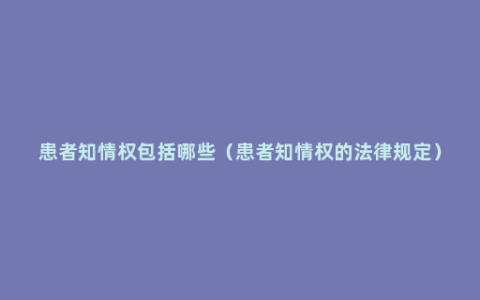 患者知情权包括哪些（患者知情权的法律规定）