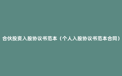 合伙投资入股协议书范本（个人入股协议书范本合同）