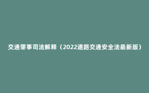 交通肇事司法解释（2022道路交通安全法最新版）