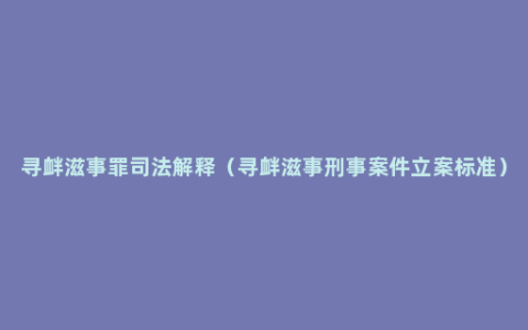 寻衅滋事罪司法解释（寻衅滋事刑事案件立案标准）