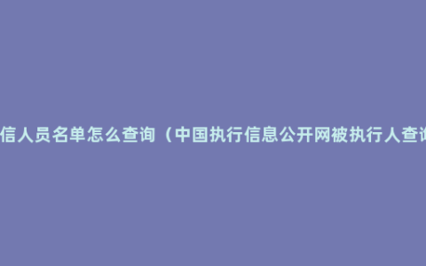 失信人员名单怎么查询（中国执行信息公开网被执行人查询）