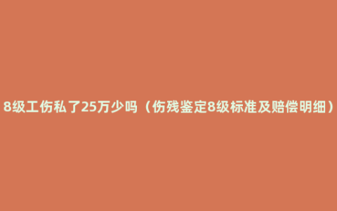 8级工伤私了25万少吗（伤残鉴定8级标准及赔偿明细）