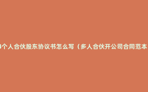 4个人合伙股东协议书怎么写（多人合伙开公司合同范本）