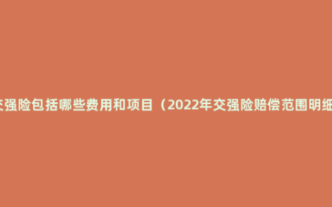 交强险包括哪些费用和项目（2022年交强险赔偿范围明细）