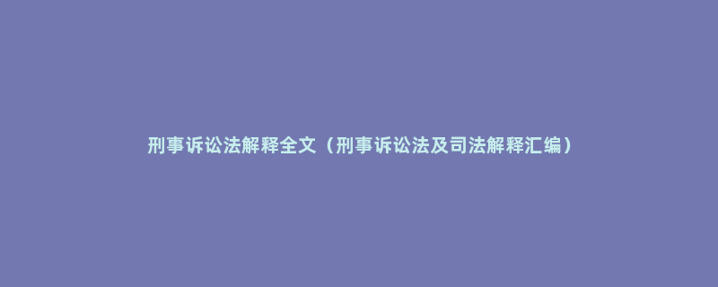 刑事诉讼法解释全文（刑事诉讼法及司法解释汇编）