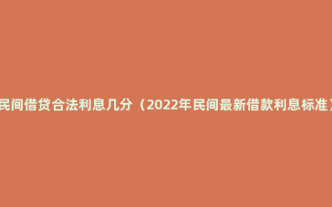 民间借贷合法利息几分（2022年民间最新借款利息标准）