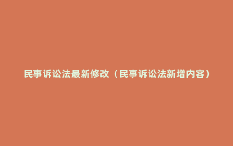 民事诉讼法最新修改（民事诉讼法新增内容）