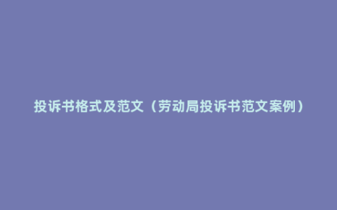 投诉书格式及范文（劳动局投诉书范文案例）