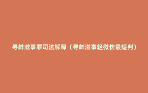 寻衅滋事罪司法解释（寻衅滋事轻微伤最短判）