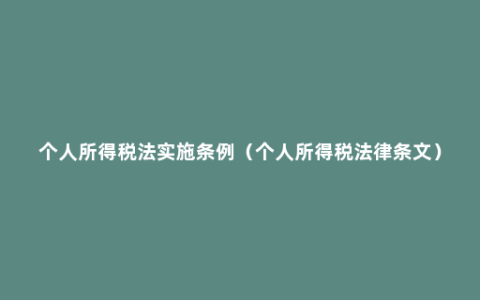 个人所得税法实施条例（个人所得税法律条文）