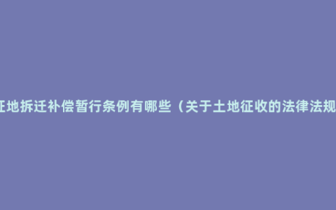 征地拆迁补偿暂行条例有哪些（关于土地征收的法律法规）