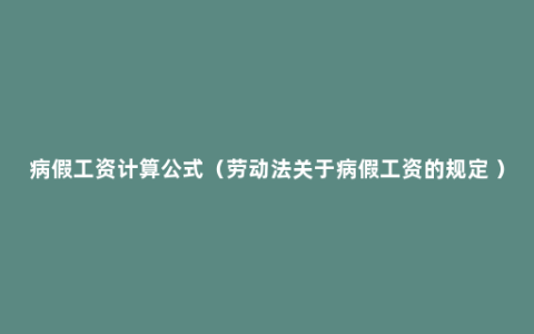 病假工资计算公式（劳动法关于病假工资的规定 ）