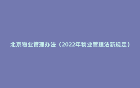 北京物业管理办法（2022年物业管理法新规定）