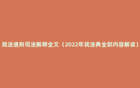 民法通则司法解释全文（2022年民法典全部内容解读）