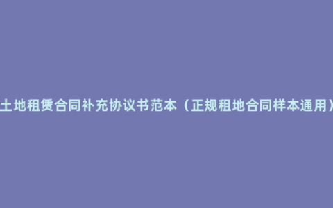 土地租赁合同补充协议书范本（正规租地合同样本通用）