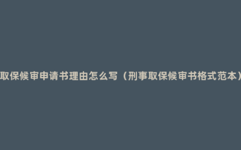 取保候审申请书理由怎么写（刑事取保候审书格式范本）