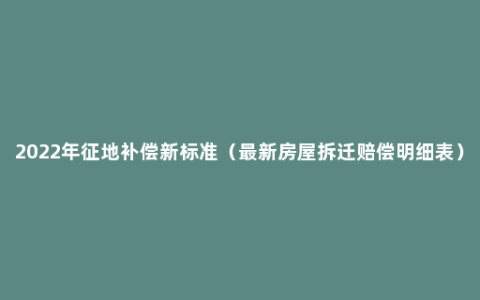 2022年征地补偿新标准（最新房屋拆迁赔偿明细表）