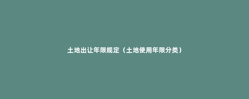 土地出让年限规定（土地使用年限分类）