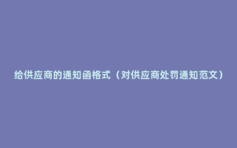 给供应商的通知函格式（对供应商处罚通知范文）