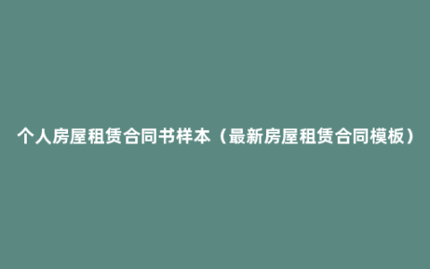 个人房屋租赁合同书样本（最新房屋租赁合同模板）