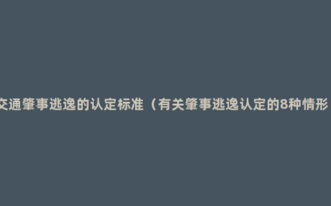 交通肇事逃逸的认定标准（有关肇事逃逸认定的8种情形）