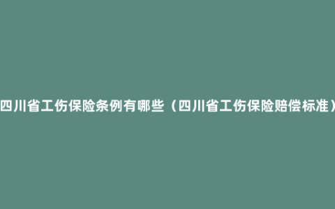 四川省工伤保险条例有哪些（四川省工伤保险赔偿标准）