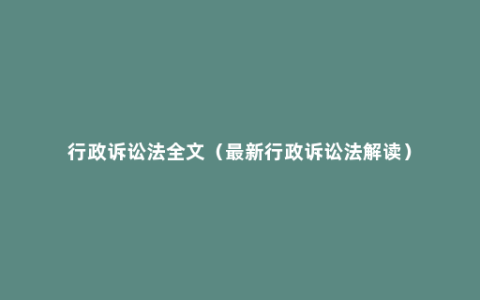 行政诉讼法全文（最新行政诉讼法解读）