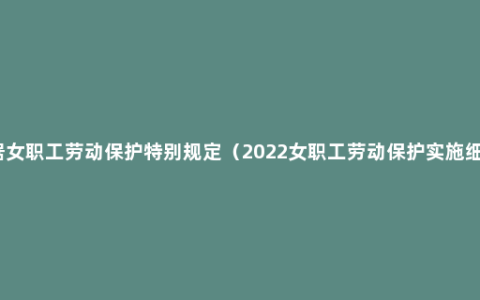 依据女职工劳动保护特别规定（2022女职工劳动保护实施细则）