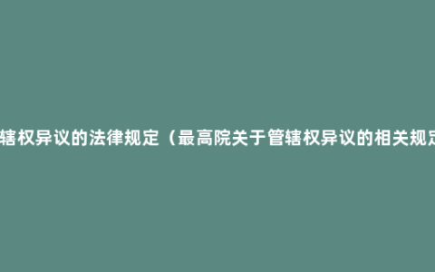 管辖权异议的法律规定（最高院关于管辖权异议的相关规定）