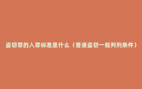 盗窃罪的入罪标准是什么（普通盗窃一般判刑条件）