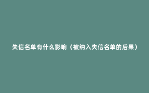 失信名单有什么影响（被纳入失信名单的后果）