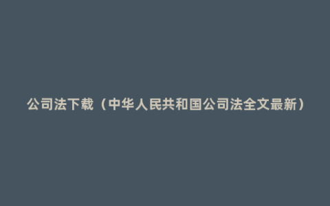 公司法下载（中华人民共和国公司法全文最新）