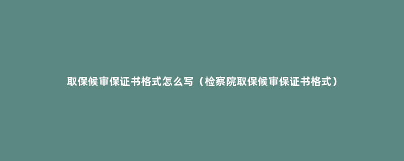 取保候审保证书格式怎么写（检察院取保候审保证书格式）