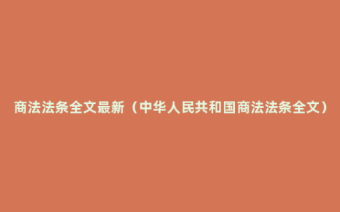 商法法条全文最新（中华人民共和国商法法条全文）