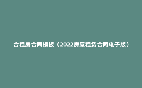 合租房合同模板（2022房屋租赁合同电子版）